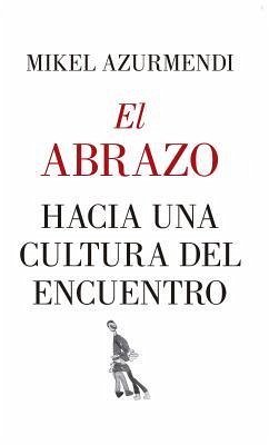 Abrazo, El. Hacia Una Cultura del Encue - Azurmendi, Mikel