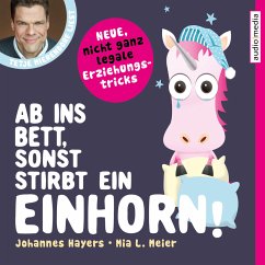 Ab ins Bett, sonst stirbt ein Einhorn! – Neue, nicht ganz legale Erziehungstricks (MP3-Download) - Hayers, Johannes; Meier, Mia L.