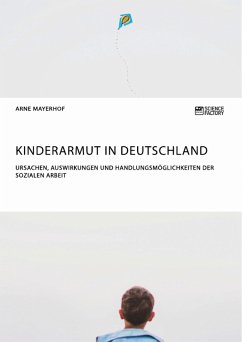 Kinderarmut in Deutschland. Ursachen, Auswirkungen und Handlungsmöglichkeiten der Sozialen Arbeit (eBook, PDF)