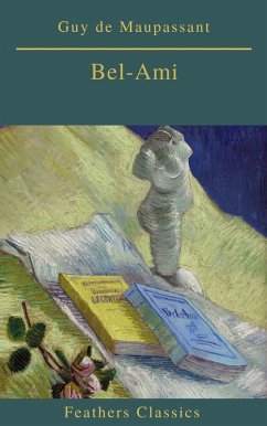 Bel-Ami (Best Navigation, Active TOC)(Feathers Classics) (eBook, ePUB) - de Maupassant, Guy; Classics, Feathers