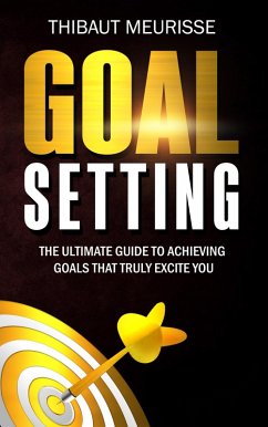 Goal Setting: The Ultimate Guide to Achieving Goals that Truly Excite You (eBook, ePUB) - Meurisse, Thibaut