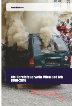 Die Berufsfeuerwehr Wien und Ich 1988-2018 - Jelinek, Harald