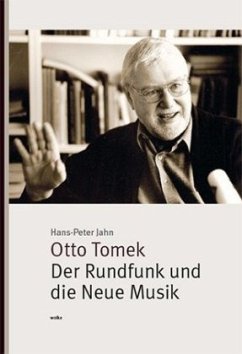 Otto Tomek. Der Rundfunk und die Neue Musik - Jahn, Hans-Peter