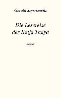 Die Lesereise der Katja Thaya - Szyszkowitz, Gerald