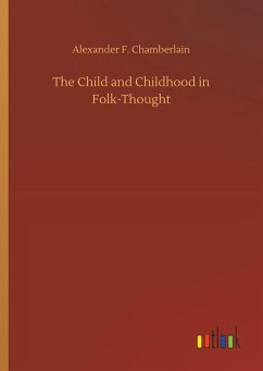 The Child and Childhood in Folk-Thought - Chamberlain, Alexander F.