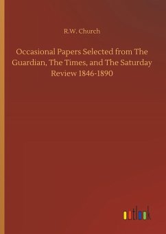 Occasional Papers Selected from The Guardian, The Times, and The Saturday Review 1846-1890 - Church, R. W.