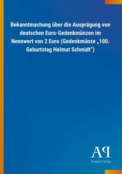 Bekanntmachung über die Ausprägung von deutschen Euro-Gedenkmünzen im Nennwert von 2 Euro (Gedenkmünze ¿100. Geburtstag Helmut Schmidt¿) - Antiphon Verlag