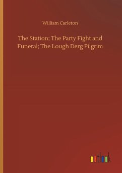 The Station; The Party Fight and Funeral; The Lough Derg Pilgrim - Carleton, William