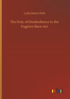 The Duty of Disobedience to the Fugitive Slave Act - Child, Lydia Maria