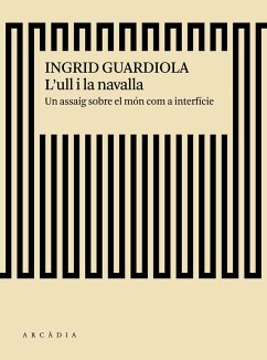 L'ull i la navalla : un assaig sobre el món com a interfície - Guardiola Sánchez, Ingrid