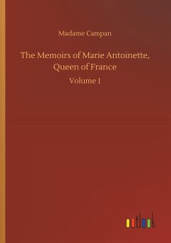 The Memoirs of Marie Antoinette, Queen of France - Campan, Jeanne Louise Henriette (Genet)