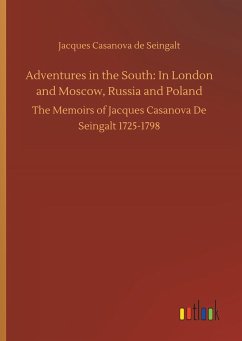 Adventures in the South: In London and Moscow, Russia and Poland - Casanova, Giacomo