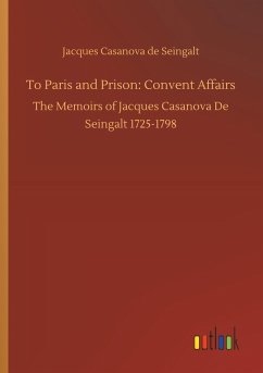 To Paris and Prison: Convent Affairs - Casanova, Giacomo