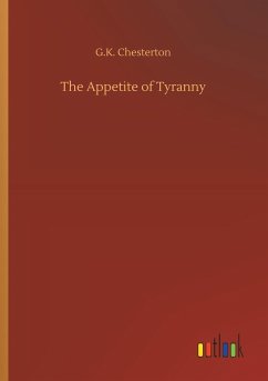 The Appetite of Tyranny - Chesterton, Gilbert K.