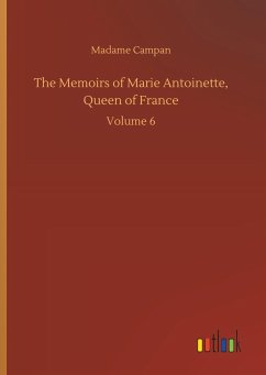 The Memoirs of Marie Antoinette, Queen of France - Campan, Jeanne Louise Henriette (Genet)