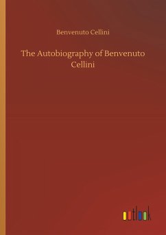 The Autobiography of Benvenuto Cellini - Cellini, Benvenuto