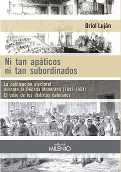 Ni tan apáticos ni tan subordinados : la politización electoral durante la Década Moderada, 1846-1854 : el caso de los distritos catalanes - Luján Feliú, Oriol