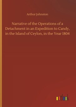 Narrative of the Operations of a Detachment in an Expedition to Candy, in the Island of Ceylon, in the Year 1804 - Johnston, Arthur