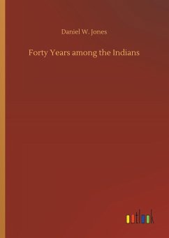 Forty Years among the Indians - Jones, Daniel W.