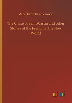 The Chase of Saint-Castin and other Stories of the French in the New World - Catherwood, Mary Hartwell