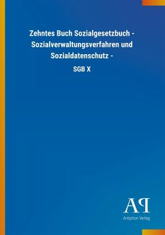Zehntes Buch Sozialgesetzbuch - Sozialverwaltungsverfahren und Sozialdatenschutz - - Antiphon Verlag