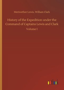 History of the Expedition under the Command of Captains Lewis and Clark - Lewis, Meriwether