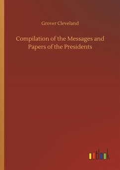 Compilation of the Messages and Papers of the Presidents - Cleveland, Grover