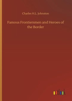 Famous Frontiersmen and Heroes of the Border - Johnston, Charles H.L.