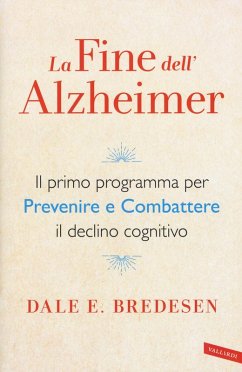 La fine dell'Alzheimer. Il primo programma per prevenire e combattere il declino cognitivo - Bredesen, Dale E.