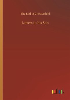 Letters to his Son - Chesterfield, The Earl of