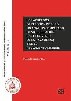 Los acuerdos de elección de foro : un análisis comparado de su regulación en el Convenio de La Haya de 2005 y en el Reglamento 1215-2012 - Campuzano Díaz, Beatriz