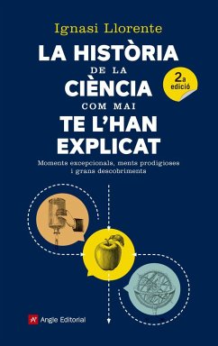 La història de la ciència com mai te l'han explicat : Moments excepcionals, ments prodigioses i grans descobriments - Llorente Briones, Ignasi