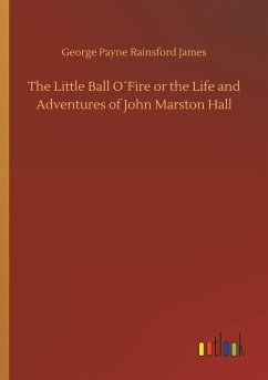 The Little Ball O´Fire or the Life and Adventures of John Marston Hall