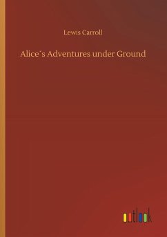 Alice´s Adventures under Ground - Carroll, Lewis