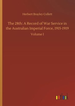 The 28th: A Record of War Service in the Australian Imperial Force, 1915-1919 - Collett, Herbert Brayley