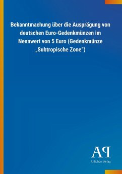 Bekanntmachung über die Ausprägung von deutschen Euro-Gedenkmünzen im Nennwert von 5 Euro (Gedenkmünze ¿Subtropische Zone¿)