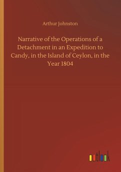 Narrative of the Operations of a Detachment in an Expedition to Candy, in the Island of Ceylon, in the Year 1804 - Johnston, Arthur