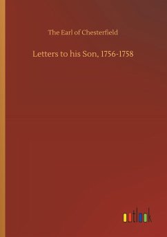 Letters to his Son, 1756-1758 - Chesterfield, The Earl of