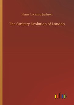 The Sanitary Evolution of London - Jephson, Henry Lorenzo