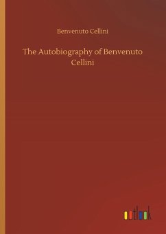 The Autobiography of Benvenuto Cellini - Cellini, Benvenuto