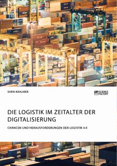 Die Logistik im Zeitalter der Digitalisierung. Chancen und Herausforderungen der Logistik 4.0 (eBook, PDF) - Kraußer, Sven
