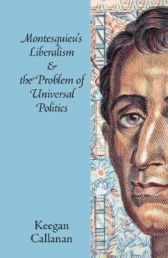 Montesquieu's Liberalism and the Problem of Universal Politics (eBook, PDF) - Callanan, Keegan