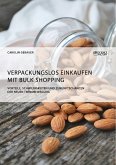 Verpackungslos Einkaufen mit Bulk Shopping. Vorteile, Schwierigkeiten und Zukunftschancen der neuen Trendbewegung (eBook, PDF)