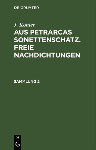J. Kohler: Aus Petrarcas Sonettenschatz. Freie Nachdichtungen. Sammlung 2 (eBook, PDF) J. Kohler: Aus Petrarcas Sonettenschatz. Freie Nachdichtungen. Sammlung 2 (eBook, PDF)