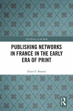 Publishing Networks in France in the Early Era of Print (eBook, ePUB) - Booton, Diane E.