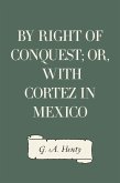 By Right of Conquest; Or, With Cortez in Mexico (eBook, ePUB)
