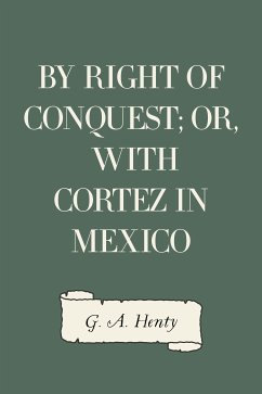 By Right of Conquest; Or, With Cortez in Mexico (eBook, ePUB) - A. Henty, G.