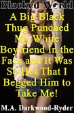 Blacked World: A Big Black Thug Punched My White Boyfriend In the Face and It Was So Hot That I Begged Him to Take Me! (I Get Excited When Black Men Humiliate My Boyfriend!, #1) (eBook, ePUB)