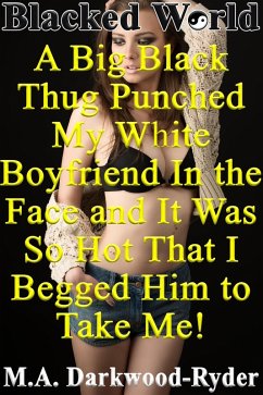 Blacked World: A Big Black Thug Punched My White Boyfriend In the Face and It Was So Hot That I Begged Him to Take Me! (I Get Excited When Black Men Humiliate My Boyfriend!, #1) (eBook, ePUB) - Darkwood-Ryder, M. A.
