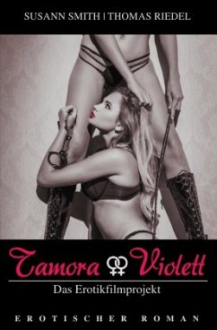 Tamora & Violett / Tamora - Das Erotikfilmprojekt - Riedel, Thomas;Smith, Susann